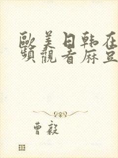 欧美日韩在线视频观看麻豆