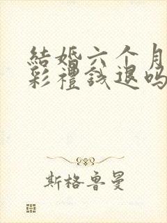 结婚六个月离婚彩礼钱退吗?