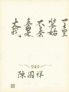 大秦不装了你爹我是秦始皇赵浪小说精校版