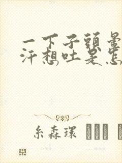 一下子头晕冒冷汗想吐是怎么回事