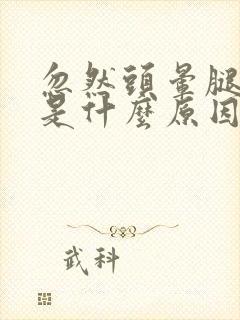 忽然头晕腿发软是什么原因