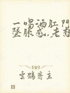 一喝酒肛门就有坠胀感,老想大便封面