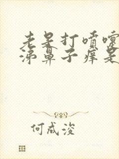 老是打喷嚏流鼻涕鼻子痒是怎么办