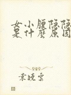 女小腹隐隐疼痛是什么原因