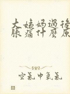 大姨妈过后小腹胀痛什么原因