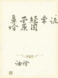 鼻子经常流血是啥原因