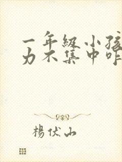 一年级小孩注意力不集中咋办