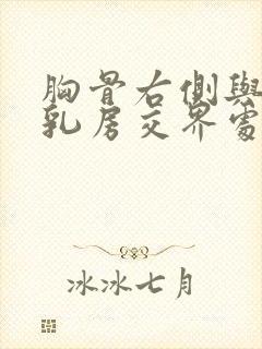 胸骨右侧与右侧乳房交界处疼