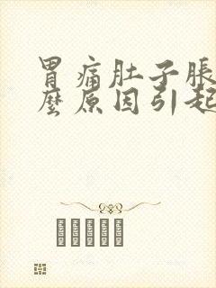 胃痛肚子胀气什么原因引起的