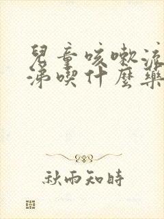 儿童咳嗽流黄鼻涕吃什么药