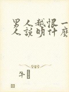 男人越恨一个女人说明什么