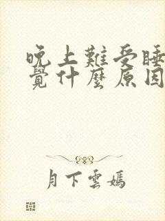 晚上难受睡不着觉什么原因