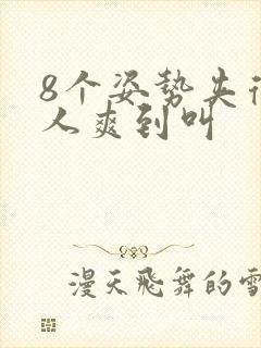 8个姿势夹得男人爽到叫