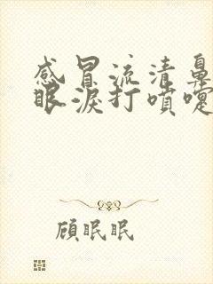 感冒流清鼻涕流眼泪打喷嚏