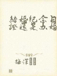 结婚纪念日是领证还是办婚礼