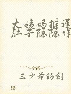 大姨妈推迟八天肚子隐隐作痛