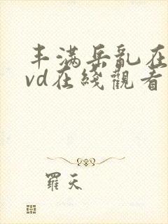 丰满岳乱在线dvd在线观看