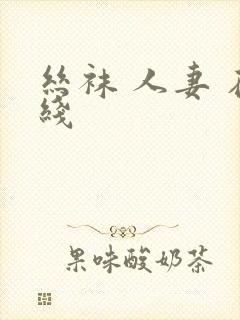 丝袜 人妻 在线