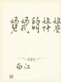 妈妈的姐姐的女儿我叫什么