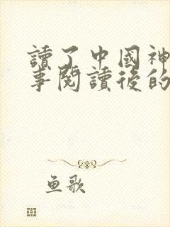 读了中国神话故事阅读后的感想