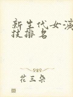 新生代女演员演技排名