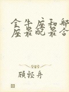 金牛座和哪个星座最配最合适