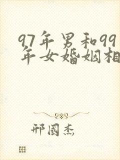 97年男和99年女婚姻相配吗