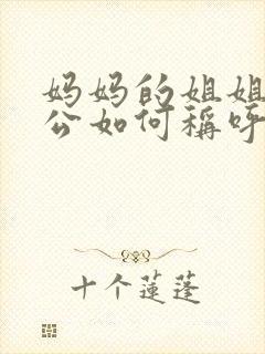 妈妈的姐姐的老公如何称呼