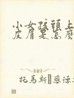 小女孩头上起头皮屑是怎么回事