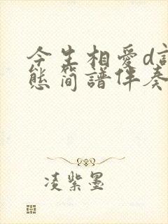 今生相爱d调动态简谱伴奏