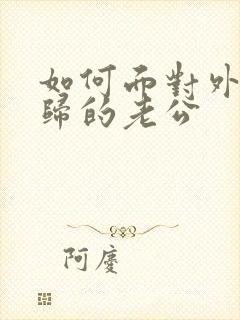 如何面对外遇回归的老公