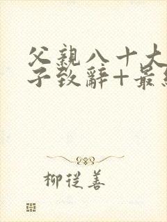 父亲八十大寿儿子致辞+最经典