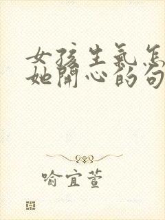 女孩生气怎么哄她开心的句子