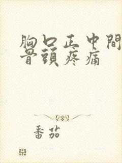 胸口正中间上方骨头疼痛