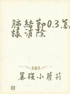 肺结节0.3怎样消除