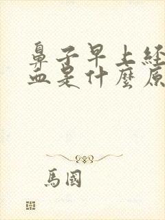 鼻子早上经常出血是什么原因