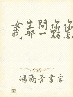 女生问你你喜欢我哪一点怎么回答