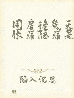 同房后几天小腹胀痛隐痛是怎么回事封面