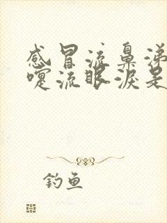 感冒流鼻涕打喷嚏流眼泪是怎么回事