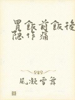 胃饭前饭后有隐隐作痛