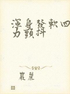 浑身发软四肢无力颤抖