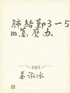 肺结节3一5mm怎么办