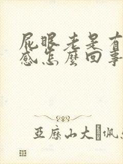 屁眼老是有坠胀感怎么回事