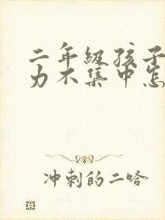 二年级孩子注意力不集中怎么解决