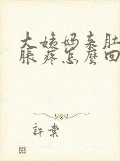 大姨妈来肚子坠胀疼怎么回事