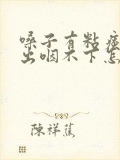 嗓子有粘痰咳不出咽不下怎么解决