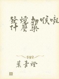 发烧加喉咙痛吃什么药