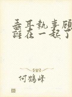 垂耳执事顾未和谁在一起了