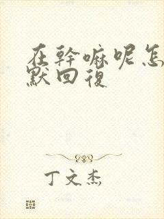 在干嘛呢怎么幽默回复