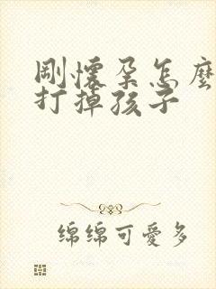 刚怀孕怎么才能打掉孩子